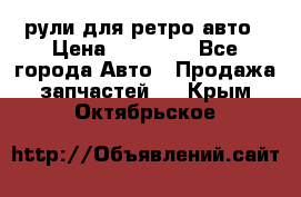 рули для ретро авто › Цена ­ 12 000 - Все города Авто » Продажа запчастей   . Крым,Октябрьское